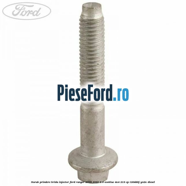 Surub prindere brida injector Ford Ranger 2019-2022 2.0 EcoBlue 4x4 213 cp Surub prindere brida injector Ford Ranger 2019-2022 2.0 EcoBlue 4x4 213 cp T20DD0J, YN2X diesel