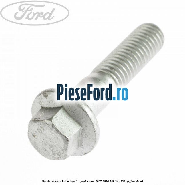 Surub prindere brida injector Ford S-Max 2007-2014 1.8 TDCi 100 cp FFWA diesel
