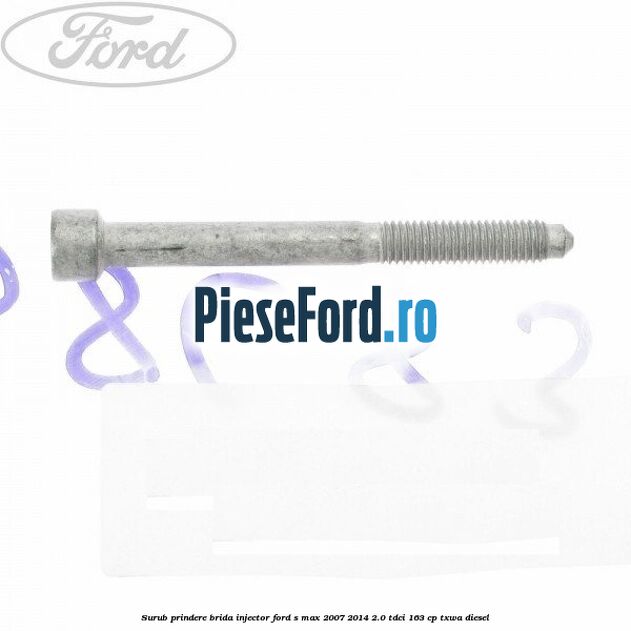 Surub prindere brida injector Ford S-Max 2007-2014 2.0 TDCi 163 cp Surub prindere brida injector Ford S-Max 2007-2014 2.0 TDCi 163 cp TXWA diesel