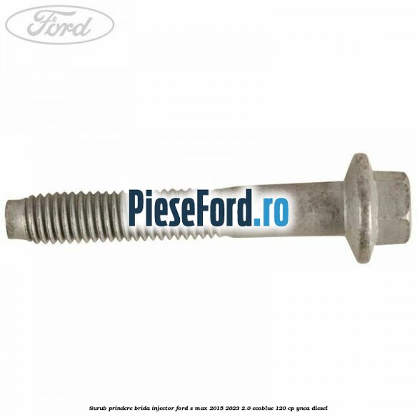 Surub prindere brida injector Ford S-Max 2015-2023 2.0 EcoBlue 120 cp Surub prindere brida injector Ford S-Max 2015-2023 2.0 EcoBlue 120 cp YNCA diesel