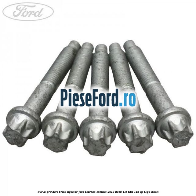 Surub prindere brida injector Ford Tourneo Connect 2013-2018 1.6 TDCi 115 cp Surub prindere brida injector Ford Tourneo Connect 2013-2018 1.6 TDCi 115 cp T1GA diesel