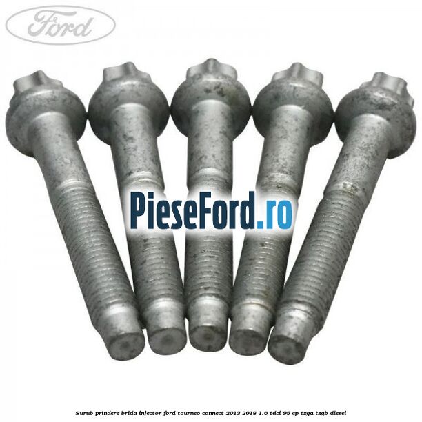 Surub prindere brida injector Ford Tourneo Connect 2013-2018 1.6 TDCi 95 cp Surub prindere brida injector Ford Tourneo Connect 2013-2018 1.6 TDCi 95 cp TZGA, TZGB diesel