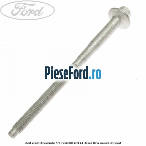 Surub prindere brida injector Ford Transit 2006-2014 2.2 TDCi RWD 100 cp DRRA, DRRB, DRRC diesel