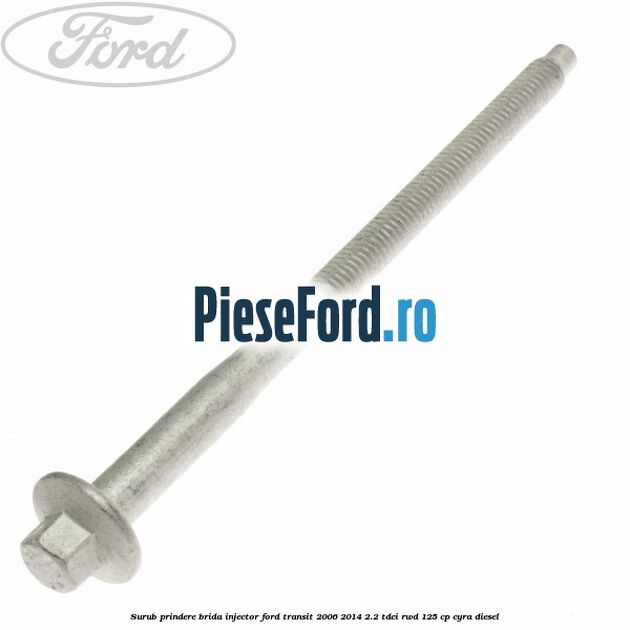 Surub prindere brida injector Ford Transit 2006-2014 2.2 TDCi RWD 125 cp CYRA diesel