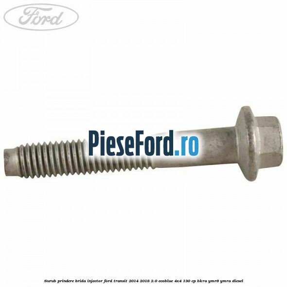 Surub prindere brida injector Ford Transit 2014-2018 2.0 EcoBlue 4x4 130 cp BKRA, YMR6, YMRA diesel