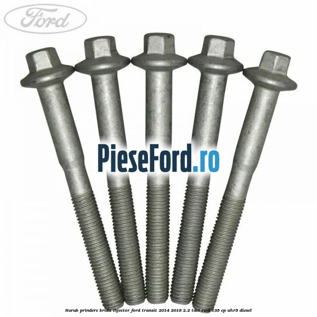 Surub prindere brida injector Ford Transit 2014-2018 2.2 TDCi RWD 135 cp Surub prindere brida injector Ford Transit 2014-2018 2.2 TDCi RWD 135 cp UHR5 diesel