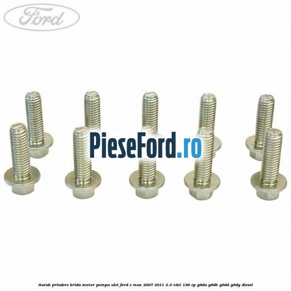 Surub prindere brida motor, pompa ulei Ford C-Max 2007-2011 2.0 TDCi 136 cp G6DA, G6DB, G6DD, G6DG diesel