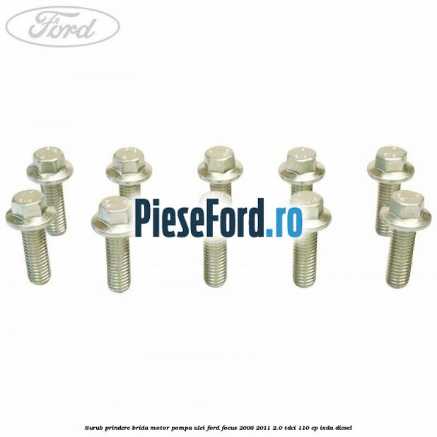 Surub prindere brida motor, pompa ulei Ford Focus 2008-2011 2.0 TDCi 110 cp Surub prindere brida motor, pompa ulei Ford Focus 2008-2011 2.0 TDCi 110 cp IXDA diesel