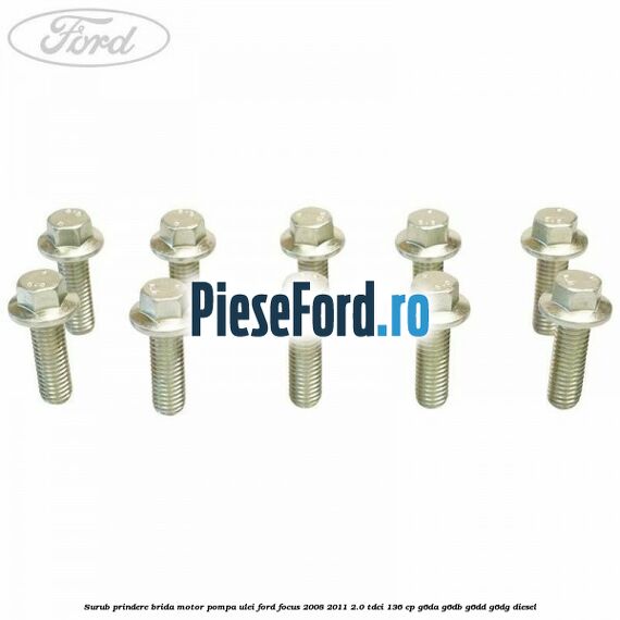Surub prindere brida motor, pompa ulei Ford Focus 2008-2011 2.0 TDCi 136 cp Surub prindere brida motor, pompa ulei Ford Focus 2008-2011 2.0 TDCi 136 cp G6DA, G6DB, G6DD, G6DG diesel