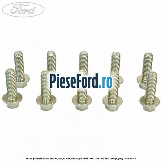 Surub prindere brida motor, pompa ulei Ford Kuga 2008-2012 2.0 TDCi 4x4 136 cp Surub prindere brida motor, pompa ulei Ford Kuga 2008-2012 2.0 TDCi 4x4 136 cp G6DG, UKDA diesel