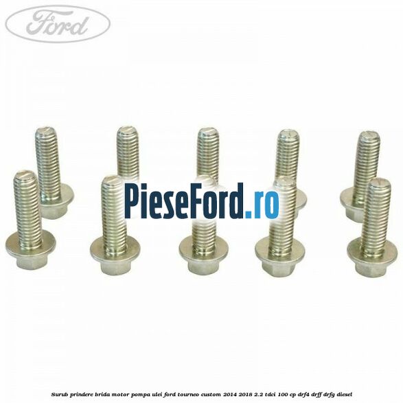 Surub prindere brida motor, pompa ulei Ford Tourneo Custom 2014-2018 2.2 TDCi 100 cp DRF4, DRFF, DRFG diesel