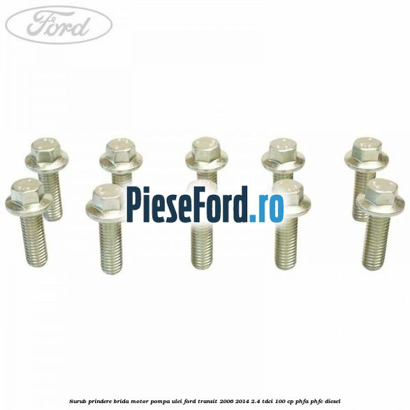 Surub prindere brida motor, pompa ulei Ford Transit 2006-2014 2.4 TDCi 100 cp Surub prindere brida motor, pompa ulei Ford Transit 2006-2014 2.4 TDCi 100 cp PHFA, PHFC diesel