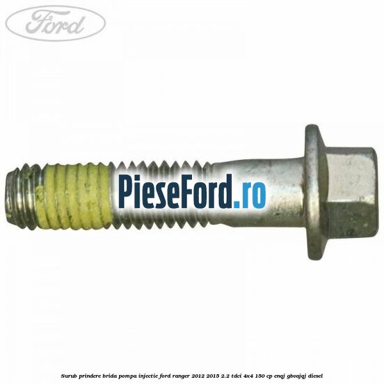 Surub prindere brida pompa injectie Ford Ranger 2012-2015 2.2 TDCi 4x4 150 cp Surub prindere brida pompa injectie Ford Ranger 2012-2015 2.2 TDCi 4x4 150 cp ENQJ, GBVAJQJ diesel