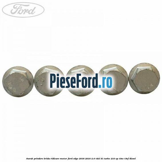 Surub prindere brida ridicare motor Ford Edge 2016-2018 2.0 TDCi Bi-Turbo 210 cp T9CE, T9CF diesel