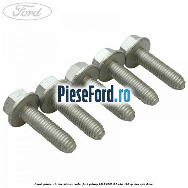 Surub prindere brida ridicare motor Ford Galaxy 2015-2023 2.0 TDCi 120 cp UFCA, UFCB diesel