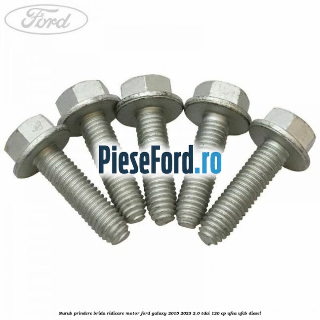 Surub prindere brida ridicare motor Ford Galaxy 2015-2023 2.0 TDCi 120 cp Surub prindere brida ridicare motor Ford Galaxy 2015-2023 2.0 TDCi 120 cp UFCA, UFCB diesel