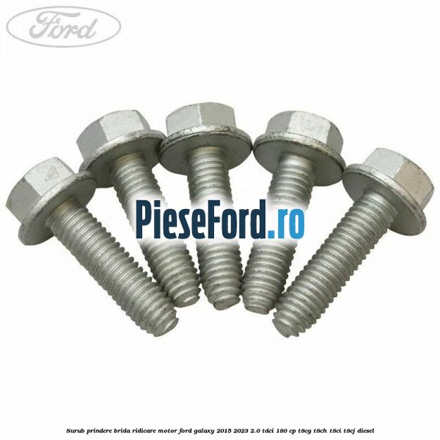 Surub prindere brida ridicare motor Ford Galaxy 2015-2023 2.0 TDCi 180 cp T8CG, T8CH, T8CI, T8CJ diesel