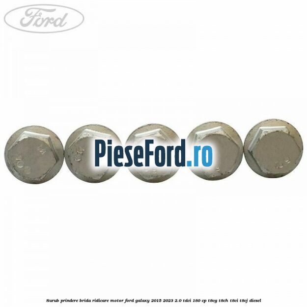 Surub prindere brida ridicare motor Ford Galaxy 2015-2023 2.0 TDCi 180 cp T8CG, T8CH, T8CI, T8CJ diesel