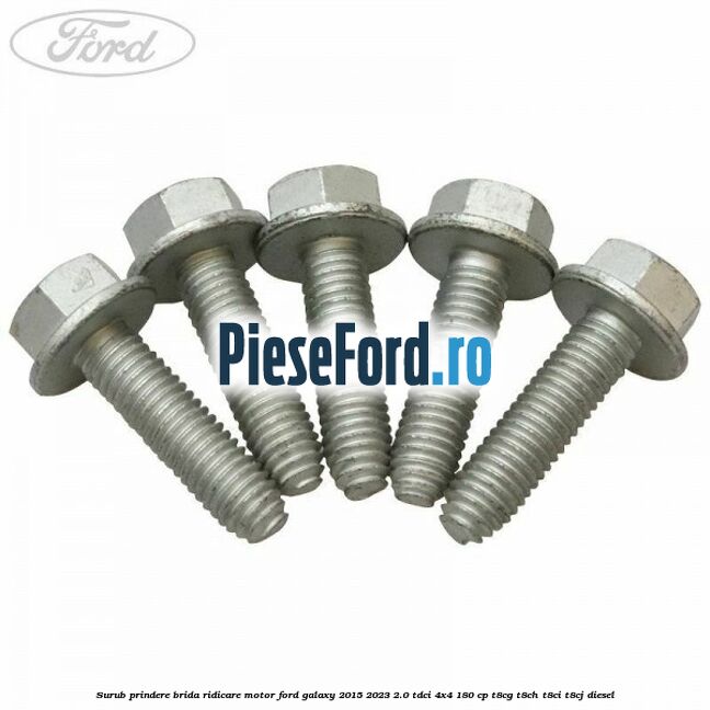 Surub prindere brida ridicare motor Ford Galaxy 2015-2023 2.0 TDCi 4x4 180 cp Surub prindere brida ridicare motor Ford Galaxy 2015-2023 2.0 TDCi 4x4 180 cp T8CG, T8CH, T8CI, T8CJ diesel