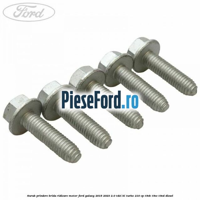 Surub prindere brida ridicare motor Ford Galaxy 2015-2023 2.0 TDCi BI-Turbo 210 cp T9CB, T9CC, T9CD diesel