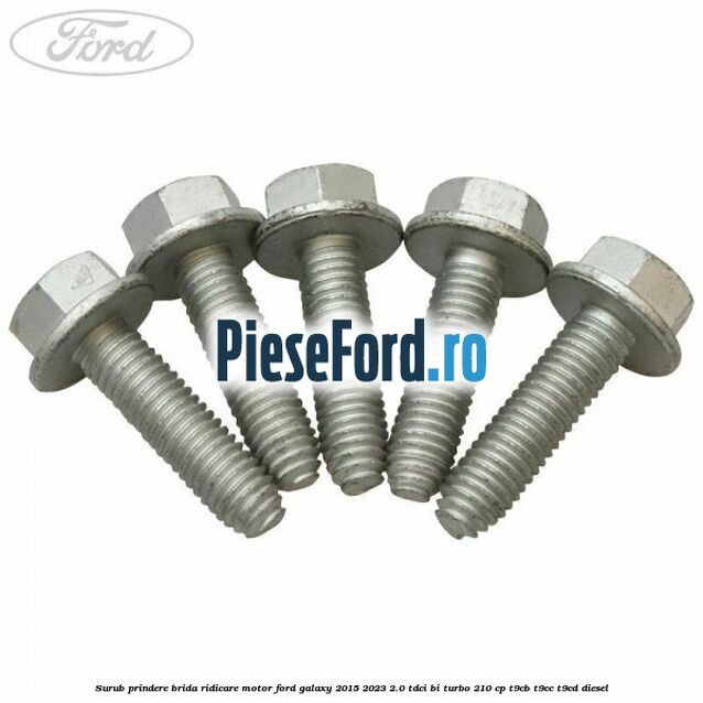 Surub prindere brida ridicare motor Ford Galaxy 2015-2023 2.0 TDCi BI-Turbo 210 cp T9CB, T9CC, T9CD diesel