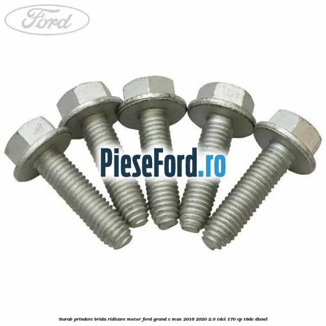 Surub prindere brida ridicare motor Ford Grand C-Max 2016-2020 2.0 TDCi 170 cp Surub prindere brida ridicare motor Ford Grand C-Max 2016-2020 2.0 TDCi 170 cp T8DE diesel