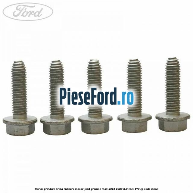 Surub prindere brida ridicare motor Ford Grand C-Max 2016-2020 2.0 TDCi 170 cp Surub prindere brida ridicare motor Ford Grand C-Max 2016-2020 2.0 TDCi 170 cp T8DE diesel