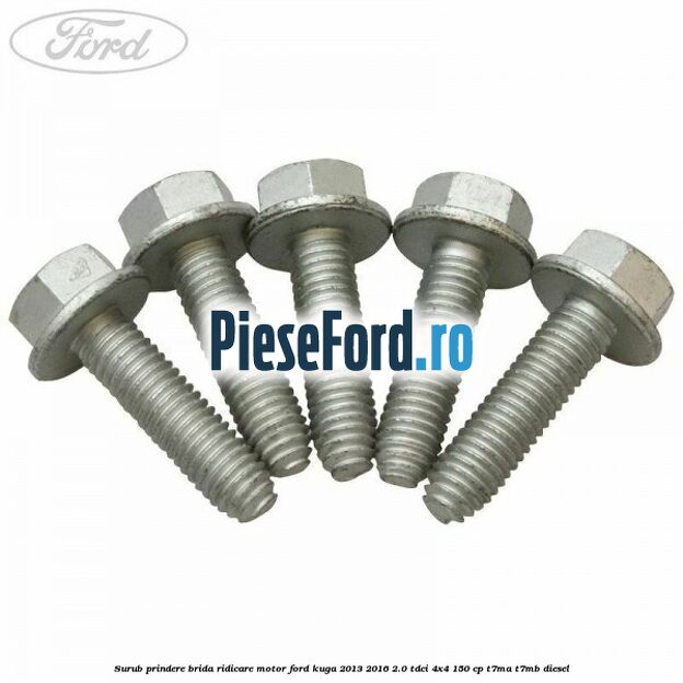 Surub prindere brida ridicare motor Ford Kuga 2013-2016 2.0 TDCi 4x4 150 cp T7MA, T7MB diesel