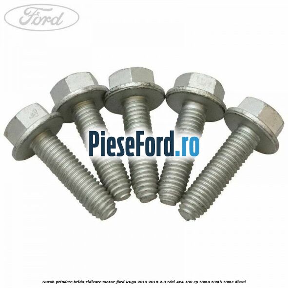 Surub prindere brida ridicare motor Ford Kuga 2013-2016 2.0 TDCi 4x4 180 cp T8MA, T8MB, T8MC diesel