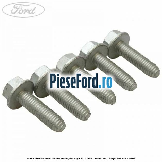 Surub prindere brida ridicare motor Ford Kuga 2016-2018 2.0 TDCi 4x4 150 cp Surub prindere brida ridicare motor Ford Kuga 2016-2018 2.0 TDCi 4x4 150 cp T7MA, T7MB diesel