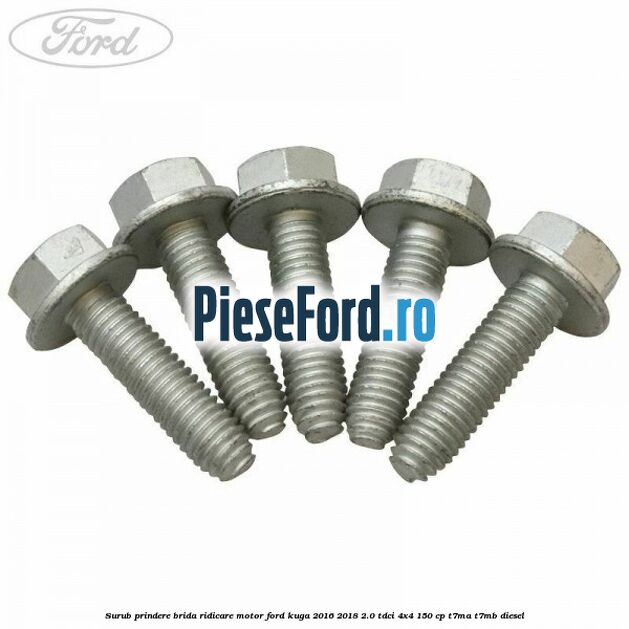 Surub prindere brida ridicare motor Ford Kuga 2016-2018 2.0 TDCi 4x4 150 cp Surub prindere brida ridicare motor Ford Kuga 2016-2018 2.0 TDCi 4x4 150 cp T7MA, T7MB diesel