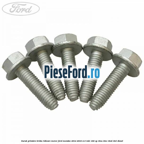 Surub prindere brida ridicare motor Ford Mondeo 2014-2018 2.0 TDCi 180 cp T8CA, T8CC, T8CD, T8CL diesel