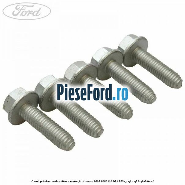 Surub prindere brida ridicare motor Ford S-Max 2015-2023 2.0 TDCi 120 cp UFCA, UFCB, UFCD diesel