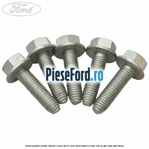 Surub prindere brida ridicare motor Ford S-Max 2015-2023 2.0 TDCi 120 cp UFCA, UFCB, UFCD diesel