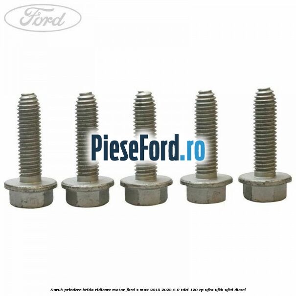Surub prindere brida ridicare motor Ford S-Max 2015-2023 2.0 TDCi 120 cp UFCA, UFCB, UFCD diesel