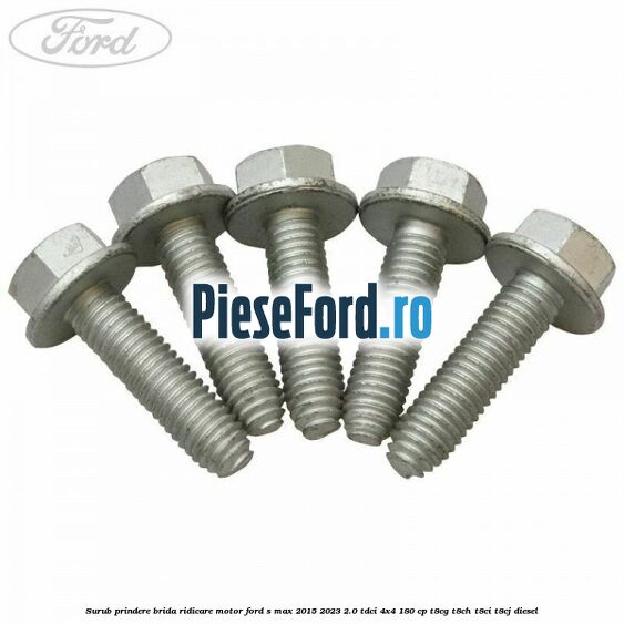 Surub prindere brida ridicare motor Ford S-Max 2015-2023 2.0 TDCi 4x4 180 cp Surub prindere brida ridicare motor Ford S-Max 2015-2023 2.0 TDCi 4x4 180 cp T8CG, T8CH, T8CI, T8CJ diesel