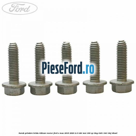 Surub prindere brida ridicare motor Ford S-Max 2015-2023 2.0 TDCi 4x4 180 cp Surub prindere brida ridicare motor Ford S-Max 2015-2023 2.0 TDCi 4x4 180 cp T8CG, T8CH, T8CI, T8CJ diesel
