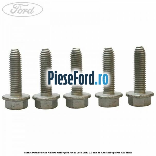 Surub prindere brida ridicare motor Ford S-Max 2015-2023 2.0 TDCi BI-Turbo 210 cp T9CB, T9CC diesel
