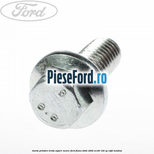 Surub prindere brida suport motor Ford Fiesta 2002-2005 ST150 150 cp N4JB benzina