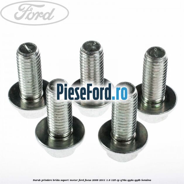 Surub prindere brida suport motor Ford Focus 2008-2011 1.8 125 cp Surub prindere brida suport motor Ford Focus 2008-2011 1.8 125 cp Q7DA, QQDA, QQDB benzina