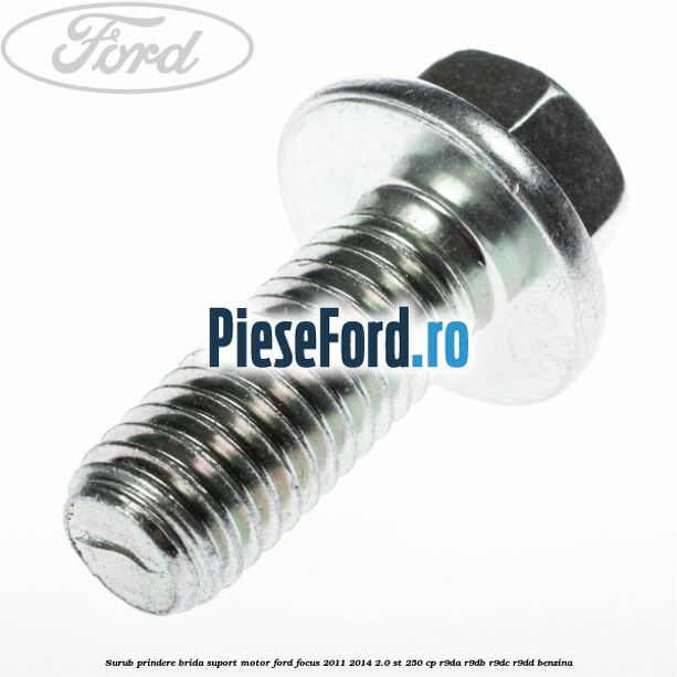 Surub prindere brida suport motor Ford Focus 2011-2014 2.0 ST 250 cp R9DA, R9DB, R9DC, R9DD benzina