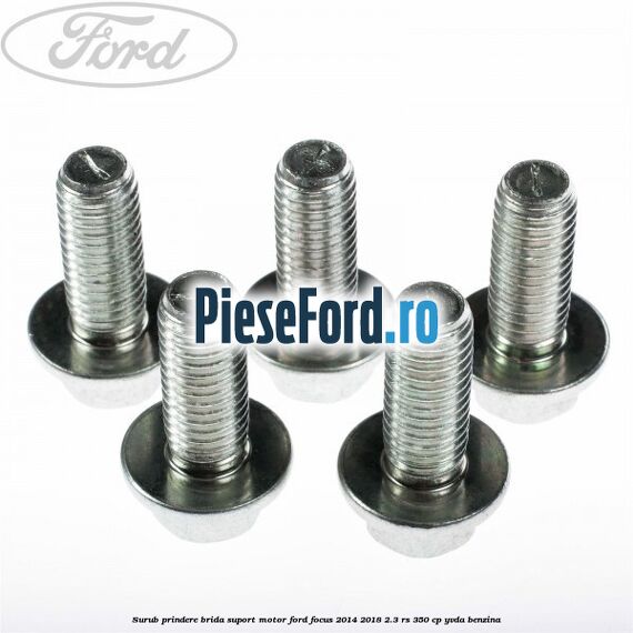 Surub prindere brida suport motor Ford Focus 2014-2018 2.3 RS 350 cp YVDA benzina