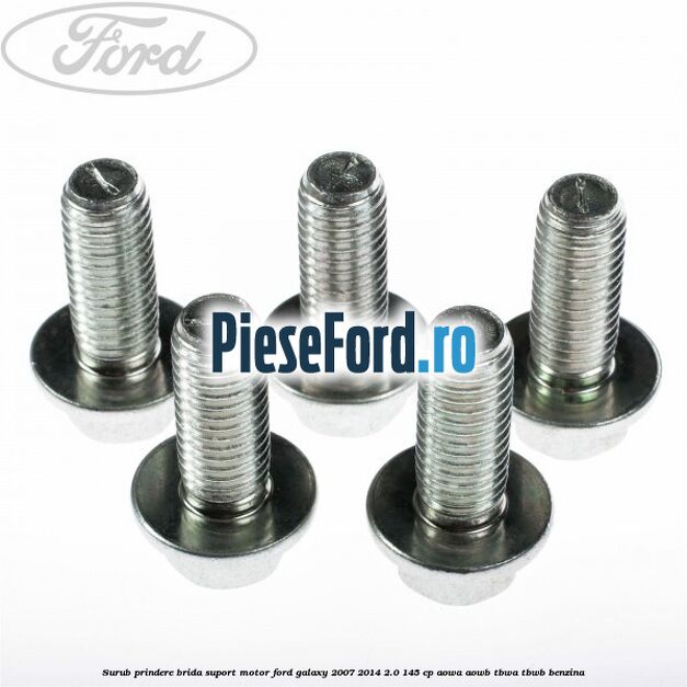 Surub prindere brida suport motor Ford Galaxy 2007-2014 2.0 145 cp AOWA, AOWB, TBWA, TBWB benzina