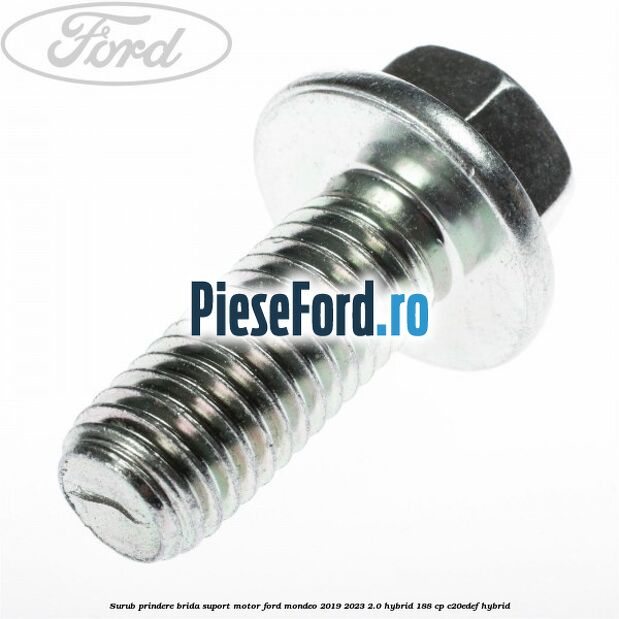 Surub prindere brida suport motor Ford Mondeo 2019-2023 2.0 Hybrid 188 cp C20EDEF hybrid