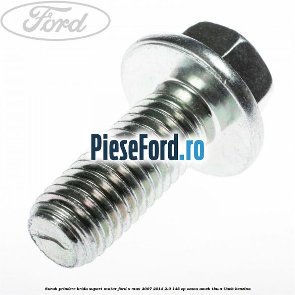 Surub prindere brida suport motor Ford S-Max 2007-2014 2.0 145 cp AOWA, AOWB, TBWA, TBWB benzina