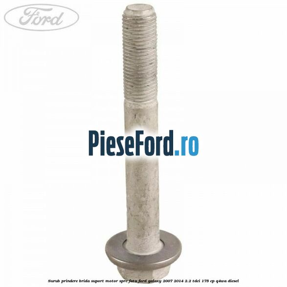 Surub prindere brida suport motor spre fata Ford Galaxy 2007-2014 2.2 TDCi 175 cp Q4WA diesel