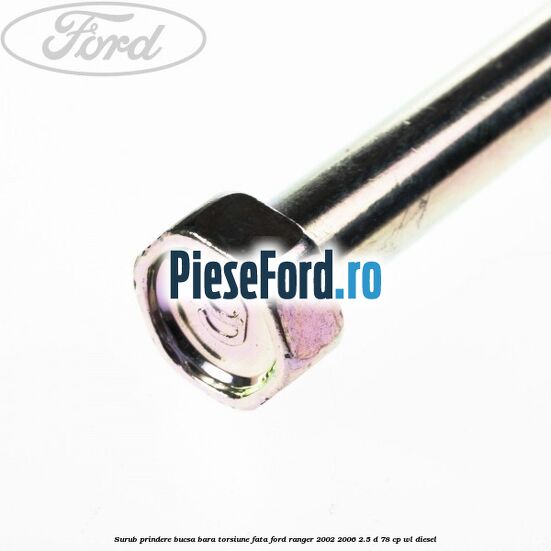 Surub prindere bucsa bara torsiune fata Ford Ranger 2002-2006 2.5 D 78 cp WL diesel