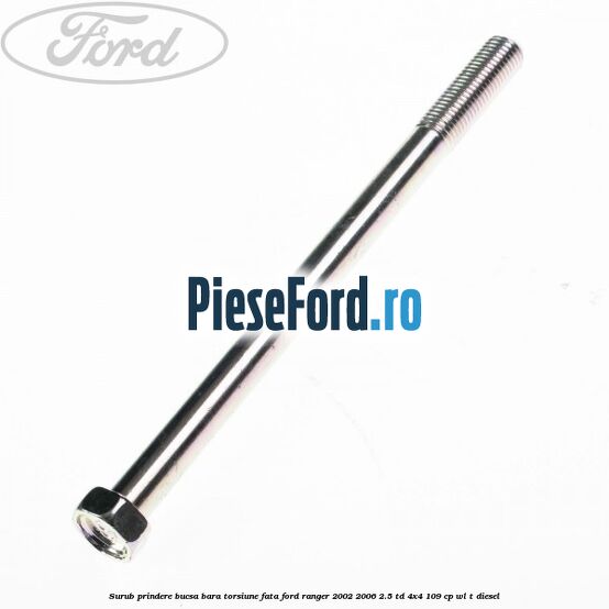 Surub prindere bucsa bara torsiune fata Ford Ranger 2002-2006 2.5 TD 4x4 109 cp WL-T diesel