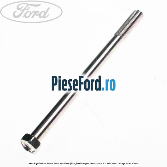 Surub prindere bucsa bara torsiune fata Ford Ranger 2006-2012 2.5 TDCi 4x4 143 cp WLAA diesel