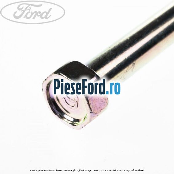 Surub prindere bucsa bara torsiune fata Ford Ranger 2006-2012 2.5 TDCi 4x4 143 cp WLAA diesel